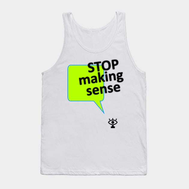 Stop making sense humor quote Tank Top by FranciscoCapelo